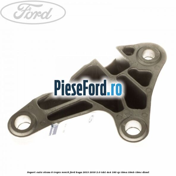 Suport cutie viteza 6 trepte MMT6 Ford Kuga 2013-2016 2.0 TDCi 4x4 180 cp T8MA, T8MB, T8MC diesel