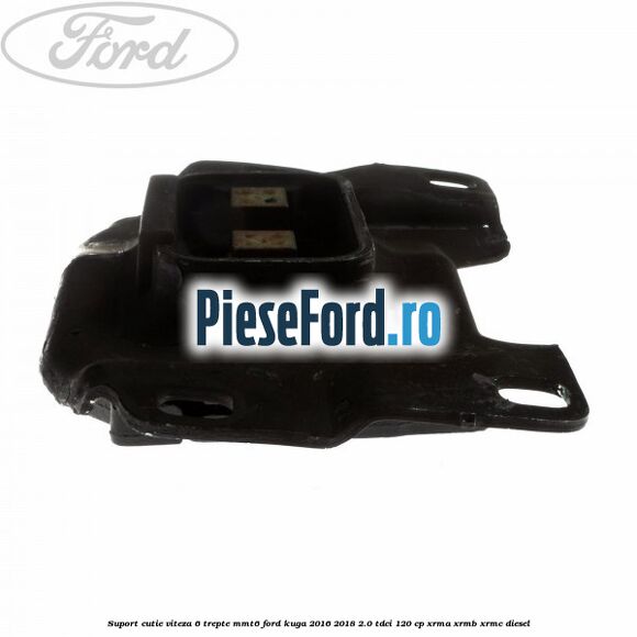Suport cutie viteza 6 trepte MMT6 Ford Kuga 2016-2018 2.0 TDCi 120 cp Suport cutie viteza 6 trepte MMT6 Ford Kuga 2016-2018 2.0 TDCi 120 cp XRMA, XRMB, XRMC diesel