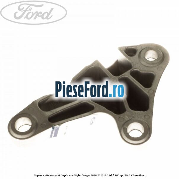 Suport cutie viteza 6 trepte MMT6 Ford Kuga 2016-2018 2.0 TDCi 150 cp T7MB, T7MA diesel