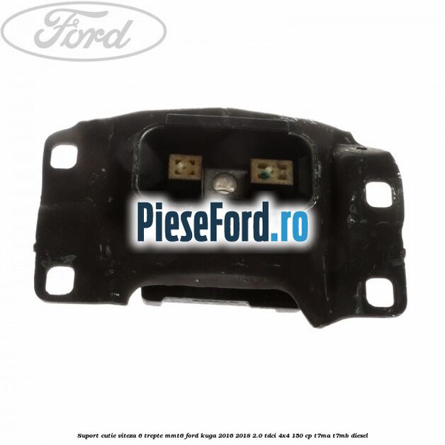 Suport cutie viteza 6 trepte MMT6 Ford Kuga 2016-2018 2.0 TDCi 4x4 150 cp T7MA, T7MB diesel