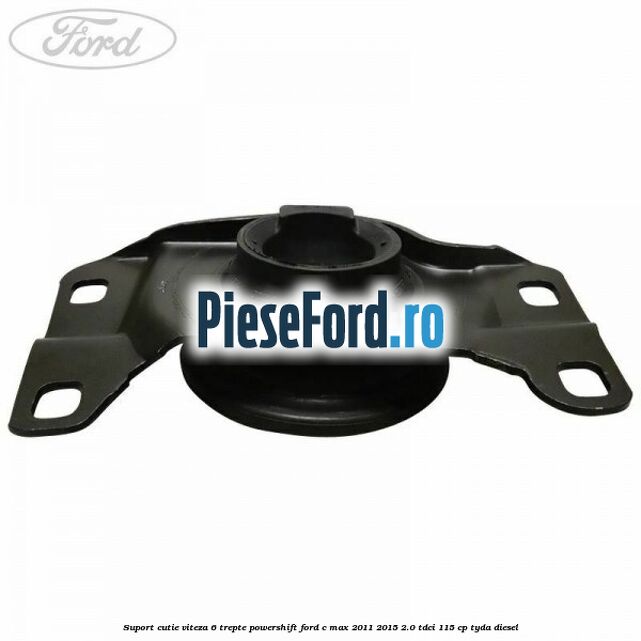 Suport cutie viteza 6 trepte PowerShift Ford C-Max 2011-2015 2.0 TDCi 115 cp TYDA diesel