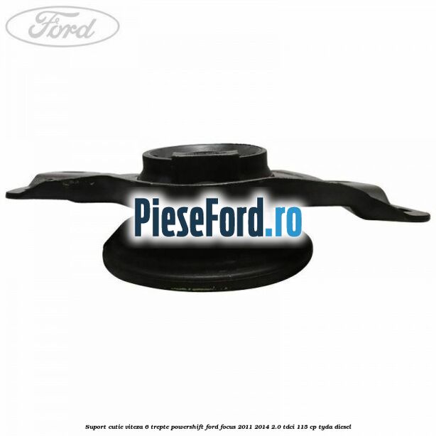 Suport cutie viteza 6 trepte PowerShift Ford Focus 2011-2014 2.0 TDCi 115 cp Suport cutie viteza 6 trepte PowerShift Ford Focus 2011-2014 2.0 TDCi 115 cp TYDA diesel