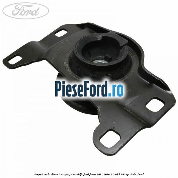 Suport cutie viteza 6 trepte PowerShift Ford Focus 2011-2014 2.0 TDCi 136 cp UKDB diesel
