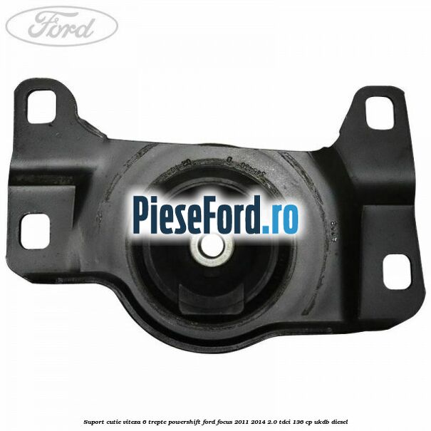 Suport cutie viteza 6 trepte PowerShift Ford Focus 2011-2014 2.0 TDCi 136 cp UKDB diesel
