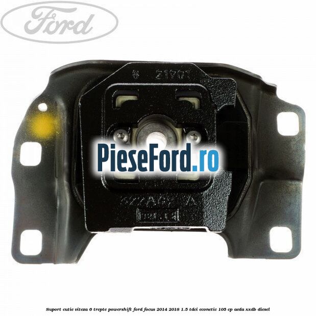 Suport cutie viteza 6 trepte PowerShift Ford Focus 2014-2018 1.5 TDCi ECOnetic 105 cp AEDA, XXDB diesel
