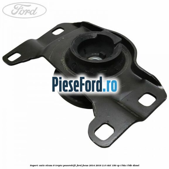 Suport cutie viteza 6 trepte PowerShift Ford Focus 2014-2018 2.0 TDCi 150 cp T7DA, T7DB diesel