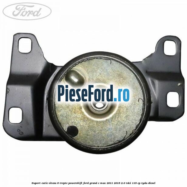 Suport cutie viteza 6 trepte PowerShift Ford Grand C-Max 2011-2015 2.0 TDCi 115 cp TYDA diesel