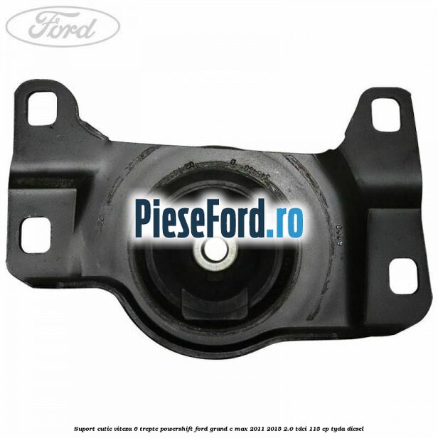 Suport cutie viteza 6 trepte PowerShift Ford Grand C-Max 2011-2015 2.0 TDCi 115 cp TYDA diesel