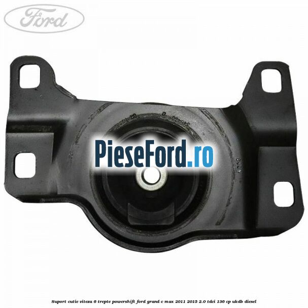 Suport cutie viteza 6 trepte PowerShift Ford Grand C-Max 2011-2015 2.0 TDCi 136 cp Suport cutie viteza 6 trepte PowerShift Ford Grand C-Max 2011-2015 2.0 TDCi 136 cp UKDB diesel