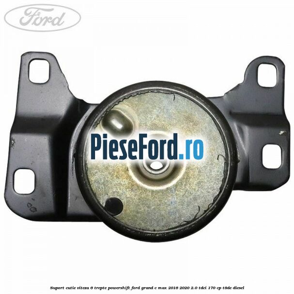 Suport cutie viteza 6 trepte PowerShift Ford Grand C-Max 2016-2020 2.0 TDCi 170 cp T8DE diesel