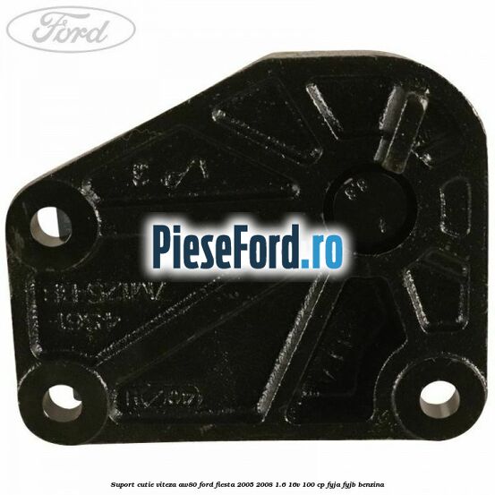 Suport cutie viteza AW80 Ford Fiesta 2005-2008 1.6 16V 100 cp FYJA, FYJB benzina