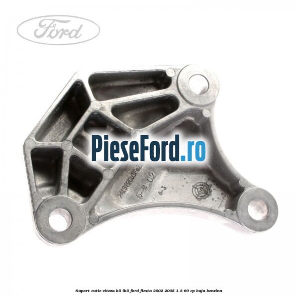 Suport cutie viteza B5/IB5 Ford Fiesta 2002-2005 1.3 60 cp BAJA benzina