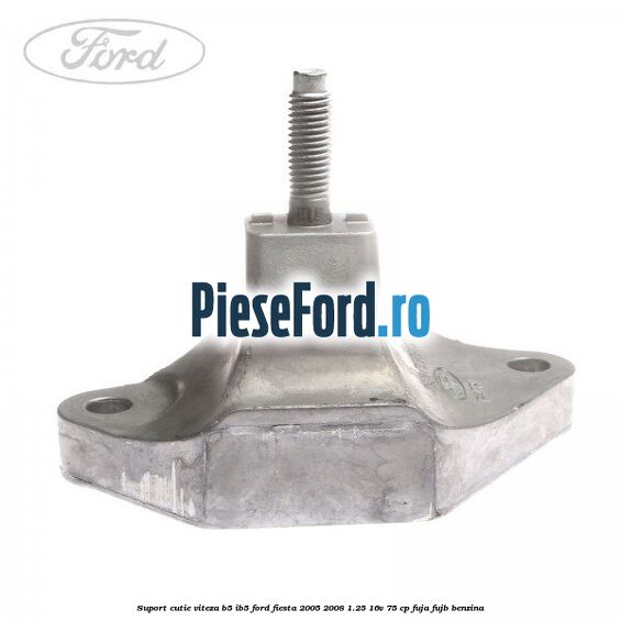 Suport cutie viteza B5/IB5 Ford Fiesta 2005-2008 1.25 16V 75 cp FUJA, FUJB benzina