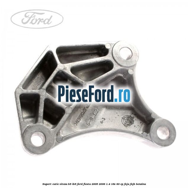 Suport cutie viteza B5/IB5 Ford Fiesta 2005-2008 1.4 16V 80 cp Suport cutie viteza B5/IB5 Ford Fiesta 2005-2008 1.4 16V 80 cp FXJA, FXJB benzina