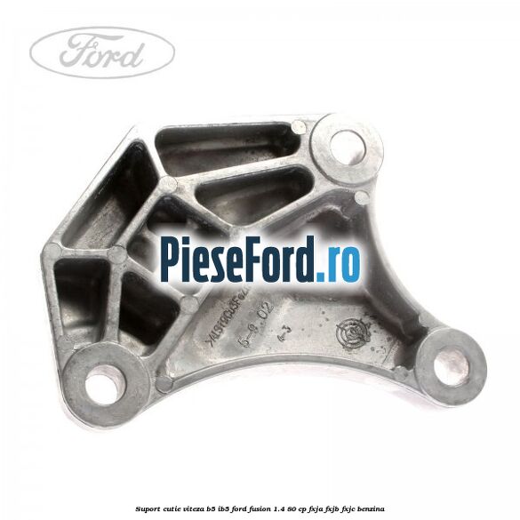 Suport cutie viteza B5/IB5 Ford Fusion 1.4 80 cp Suport cutie viteza B5/IB5 Ford Fusion 1.4 80 cp FXJA, FXJB, FXJC benzina