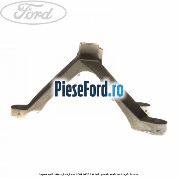 Suport cutie viteza Ford Focus 2004-2007 2.0 145 cp AODA, AODB, AODE, SYDA benzina