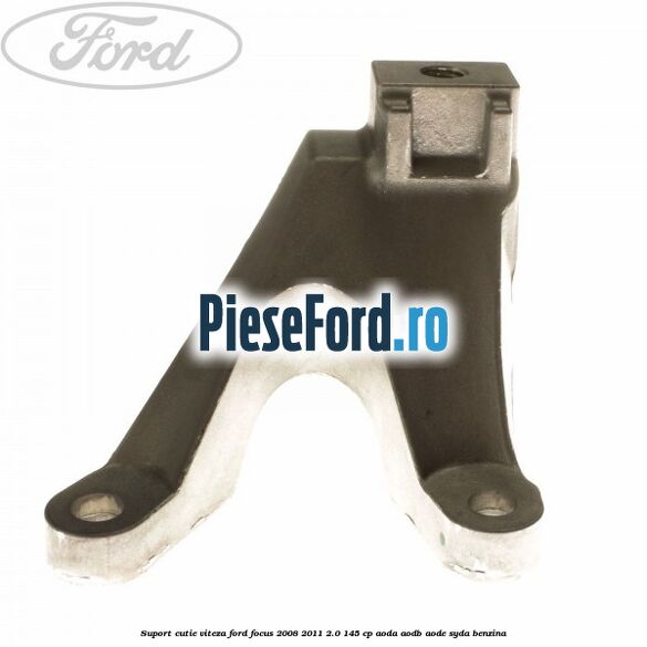 Suport cutie viteza Ford Focus 2008-2011 2.0 145 cp AODA, AODB, AODE, SYDA benzina