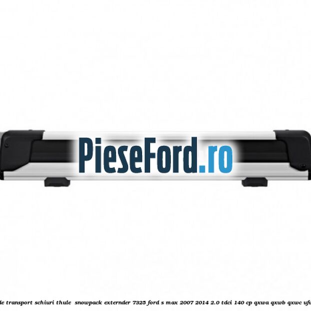 Suport de transport schiuri Thule  SnowPack Externder 7325 Ford S-Max 2007-2014 2.0 TDCi 140 cp QXWA, QXWB, QXWC, UFWA diesel