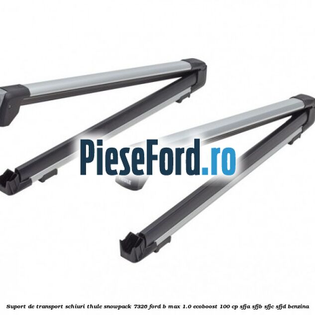 Suport de transport schiuri Thule SnowPack 7326 Ford B-Max 1.0 EcoBoost 100 cp Suport de transport schiuri Thule SnowPack 7326 Ford B-Max 1.0 EcoBoost 100 cp SFJA, SFJB, SFJC, SFJD benzina