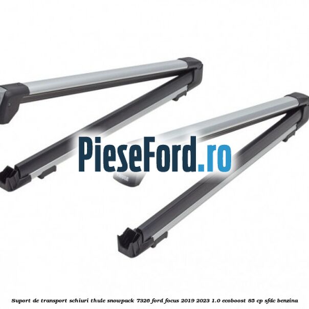 Suport de transport schiuri Thule SnowPack 7326 Ford Focus 2019-2023 1.0 EcoBoost 85 cp SFDC benzina