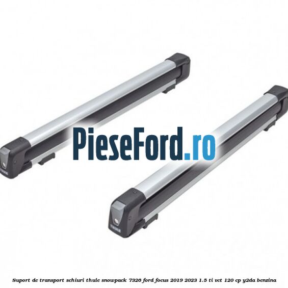 Suport de transport schiuri Thule SnowPack 7326 Ford Focus 2019-2023 1.5 Ti-VCT 120 cp Y2DA benzina