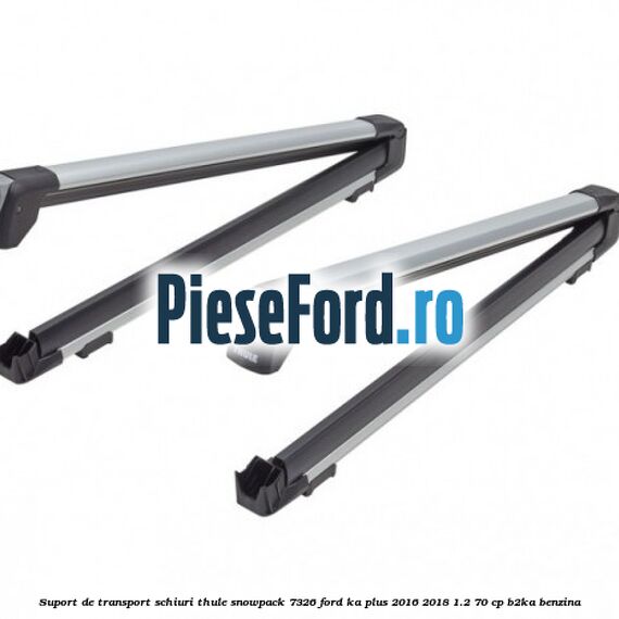 Suport de transport schiuri Thule SnowPack 7326 Ford Ka plus 2016-2018 1.2 70 cp Suport de transport schiuri Thule SnowPack 7326 Ford Ka plus 2016-2018 1.2 70 cp B2KA benzina