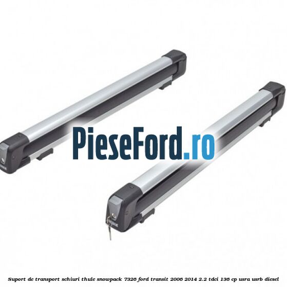 Suport de transport schiuri Thule SnowPack 7326 Ford Transit 2006-2014 2.2 TDCi 136 cp Suport de transport schiuri Thule SnowPack 7326 Ford Transit 2006-2014 2.2 TDCi 136 cp USRA, USRB diesel