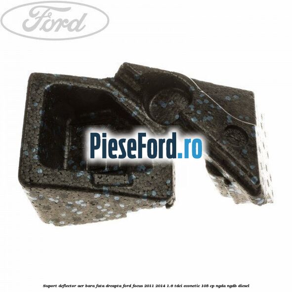 Suport deflector aer bara fata dreapta Ford Focus 2011-2014 1.6 TDCi ECOnetic 105 cp NGDA, NGDB diesel