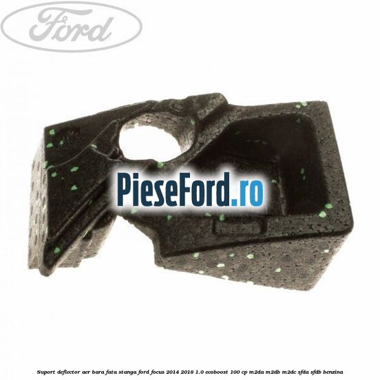 Suport deflector aer bara fata stanga Ford Focus 2014-2018 1.0 EcoBoost 100 cp M2DA, M2DB, M2DC, SFDA, SFDB benzina