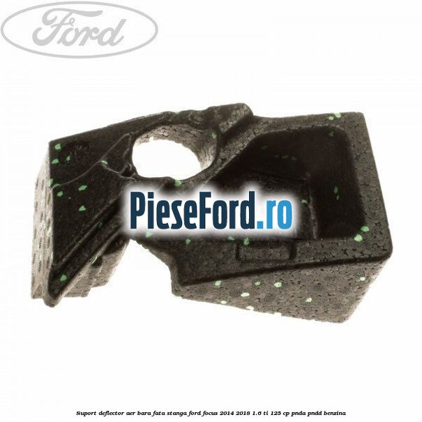 Suport deflector aer bara fata stanga Ford Focus 2014-2018 1.6 Ti 125 cp PNDA, PNDD benzina