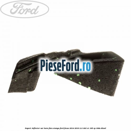 Suport deflector aer bara fata stanga Ford Focus 2014-2018 2.0 TDCi ST 185 cp T8DA diesel