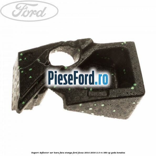 Suport deflector aer bara fata stanga Ford Focus 2014-2018 2.3 RS 350 cp YVDA benzina