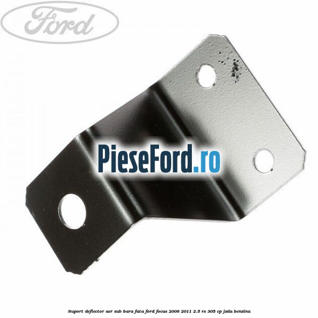 Suport deflector aer sub bara fata Ford Focus 2008-2011 2.5 RS 305 cp JZDA benzina