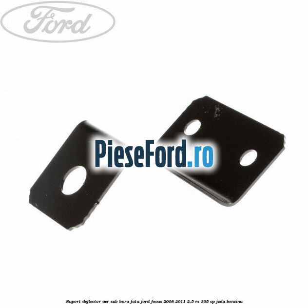 Suport deflector aer sub bara fata Ford Focus 2008-2011 2.5 RS 305 cp JZDA benzina