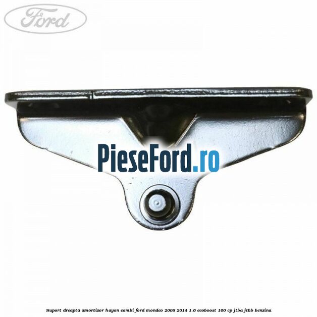Suport dreapta amortizor hayon combi Ford Mondeo 2008-2014 1.6 EcoBoost 160 cp JTBA, JTBB benzina