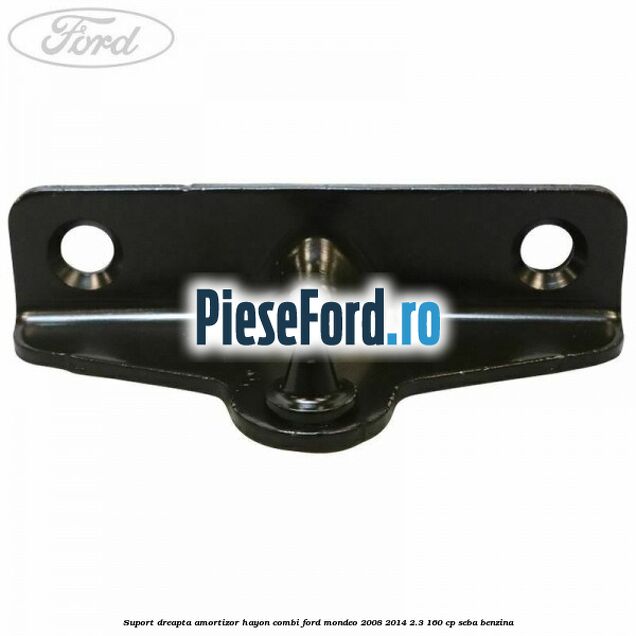 Suport dreapta amortizor hayon combi Ford Mondeo 2008-2014 2.3 160 cp Suport dreapta amortizor hayon combi Ford Mondeo 2008-2014 2.3 160 cp SEBA benzina