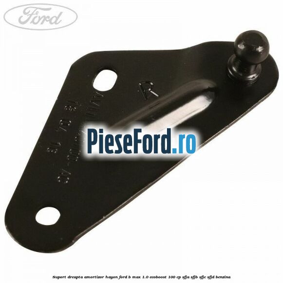 Suport dreapta amortizor hayon Ford B-Max 1.0 EcoBoost 100 cp SFJA, SFJB, SFJC, SFJD benzina