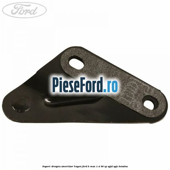 Suport dreapta amortizor hayon Ford B-Max 1.4 90 cp SPJD, SPJE benzina