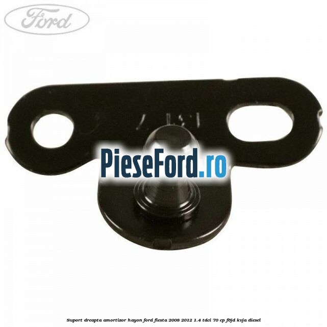 Suport dreapta amortizor hayon Ford Fiesta 2008-2012 1.4 TDCi 70 cp F6JD, KVJA diesel