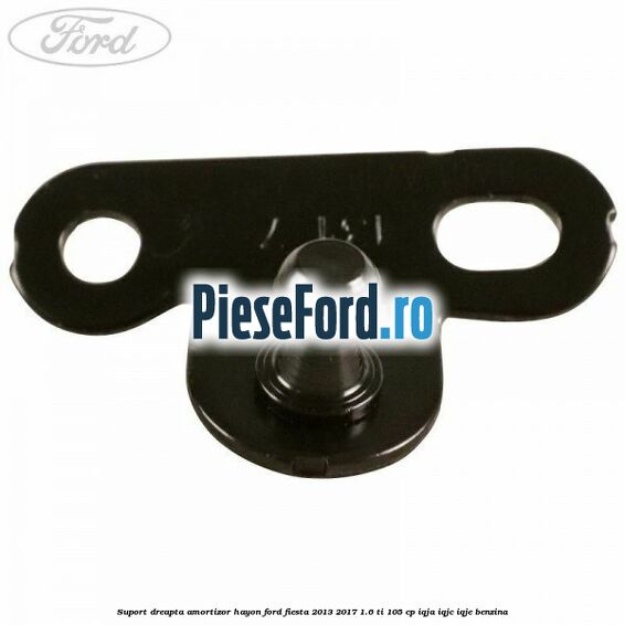 Suport dreapta amortizor hayon Ford Fiesta 2013-2017 1.6 Ti 105 cp IQJA, IQJC, IQJE benzina