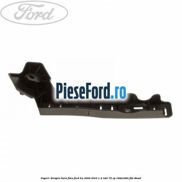 Suport dreapta bara fata Ford Ka 2009-2016 1.3 TDCi 75 cp 169A1000, FD4 diesel
