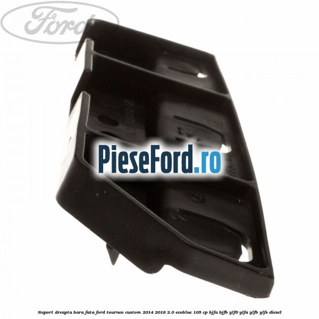 Suport dreapta bara fata Ford Tourneo Custom 2014-2018 2.0 EcoBlue 105 cp BJFA, BJFB, YLF6, YLFA, YLFB, YLFS diesel