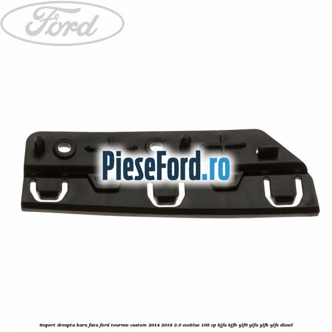 Suport dreapta bara fata Ford Tourneo Custom 2014-2018 2.0 EcoBlue 105 cp BJFA, BJFB, YLF6, YLFA, YLFB, YLFS diesel