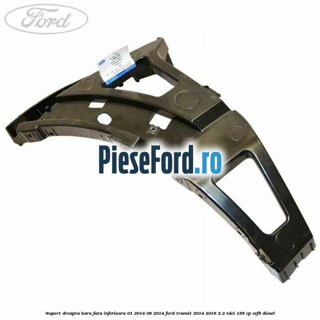 Suport dreapta bara fata inferioara 01/2014-08/2014 Ford Transit 2014-2018 2.2 TDCi 155 cp CVF5 diesel