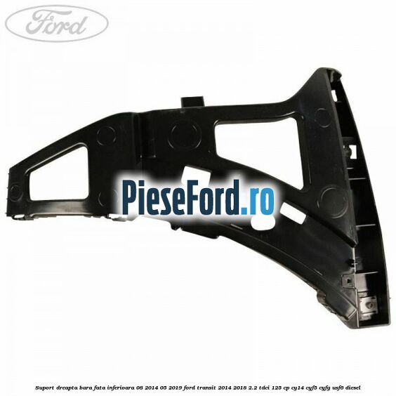 Suport dreapta bara fata inferioara 08/2014-05/2019 Ford Transit 2014-2018 2.2 TDCi 125 cp CY14, CYF5, CYFG, USF6 diesel