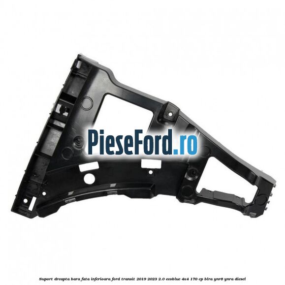 Suport dreapta bara fata inferioara Ford Transit 2019-2023 2.0 EcoBlue 4x4 170 cp BLRA, YNR6, YNRA diesel