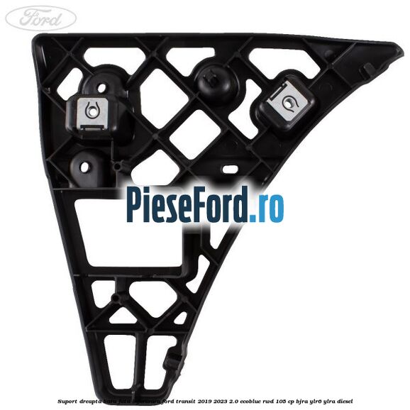 Suport dreapta bara fata inferioara Ford Transit 2019-2023 2.0 EcoBlue RWD 105 cp BJRA, YLR6, YLRA diesel