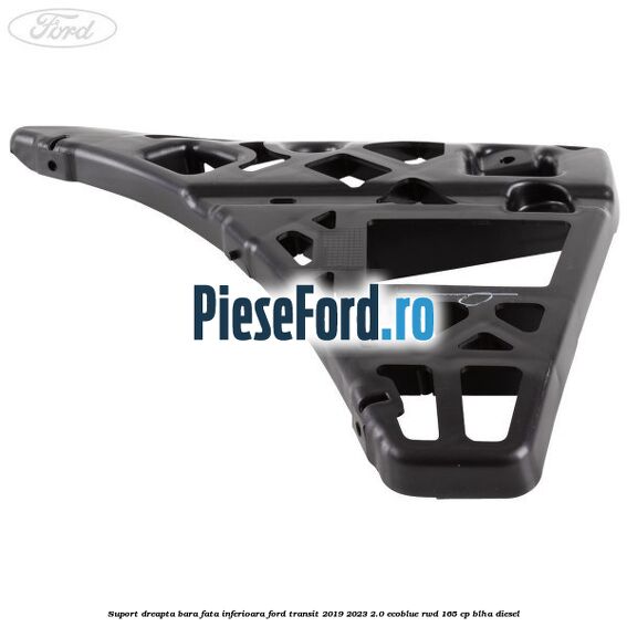 Suport dreapta bara fata inferioara Ford Transit 2019-2023 2.0 EcoBlue RWD 165 cp Suport dreapta bara fata inferioara Ford Transit 2019-2023 2.0 EcoBlue RWD 165 cp BLHA diesel