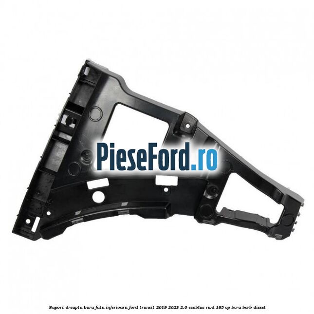 Suport dreapta bara fata inferioara Ford Transit 2019-2023 2.0 EcoBlue RWD 185 cp BCRA, BCRB diesel