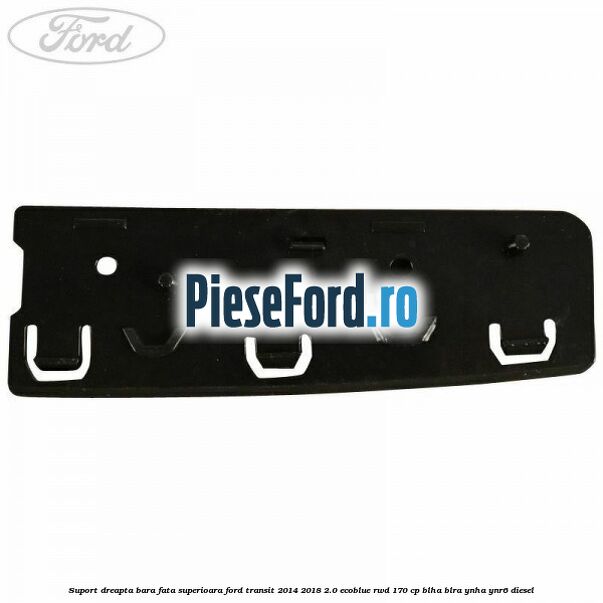 Suport dreapta bara fata superioara Ford Transit 2014-2018 2.0 EcoBlue RWD 170 cp BLHA, BLRA, YNHA, YNR6 diesel